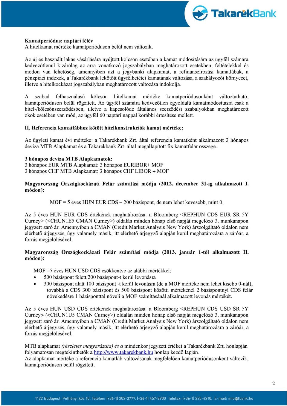 módon van lehetőség, amennyiben azt a jegybanki alapkamat, a refinanszírozási kamatlábak, a pénzpiaci indexek, a Takarékbank lekötött ügyfélbetétei kamatának változása, a szabályozói környezet,