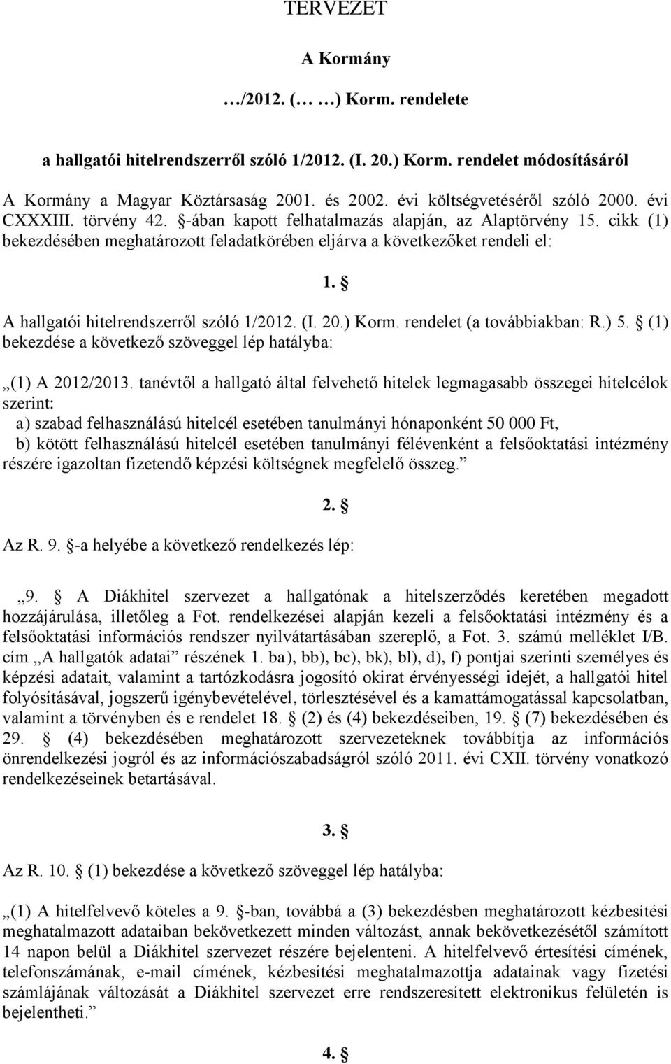 A hallgatói hitelrendszerről szóló 1/2012. (I. 20.) Korm. rendelet (a továbbiakban: R.) 5. (1) bekezdése a következő szöveggel lép hatályba: (1) A 2012/2013.