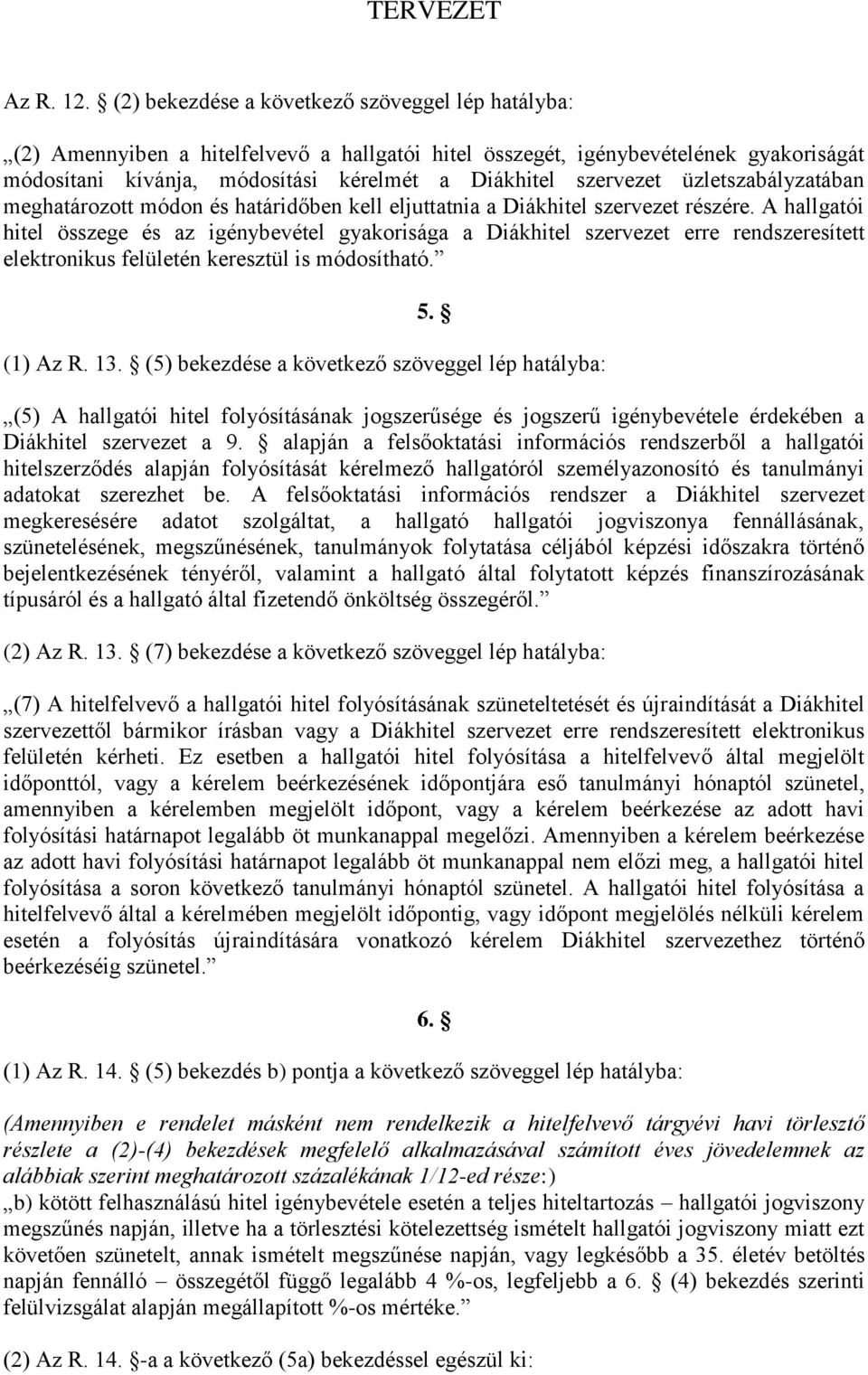 üzletszabályzatában meghatározott módon és határidőben kell eljuttatnia a Diákhitel szervezet részére.