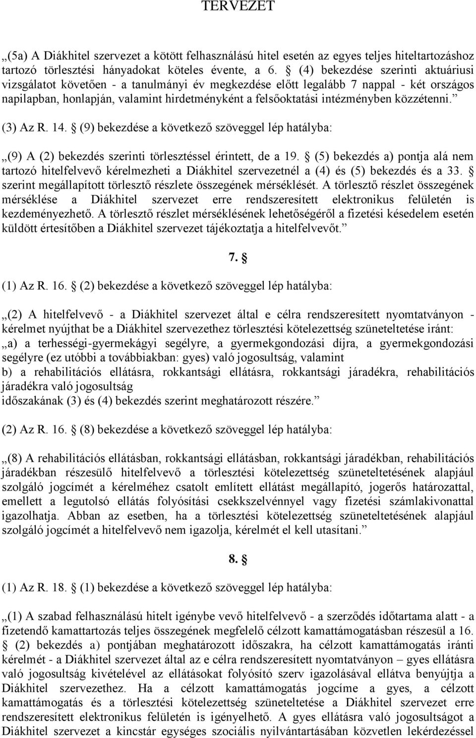 közzétenni. (3) Az R. 14. (9) bekezdése a következő szöveggel lép hatályba: (9) A (2) bekezdés szerinti törlesztéssel érintett, de a 19.