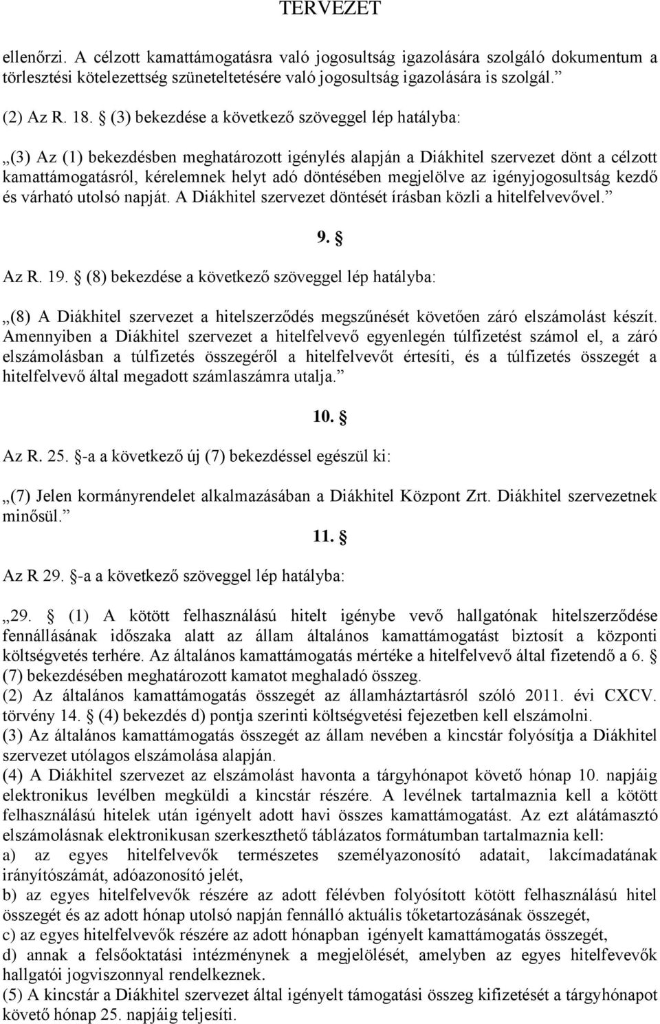 megjelölve az igényjogosultság kezdő és várható utolsó napját. A Diákhitel szervezet döntését írásban közli a hitelfelvevővel. 9. Az R. 19.