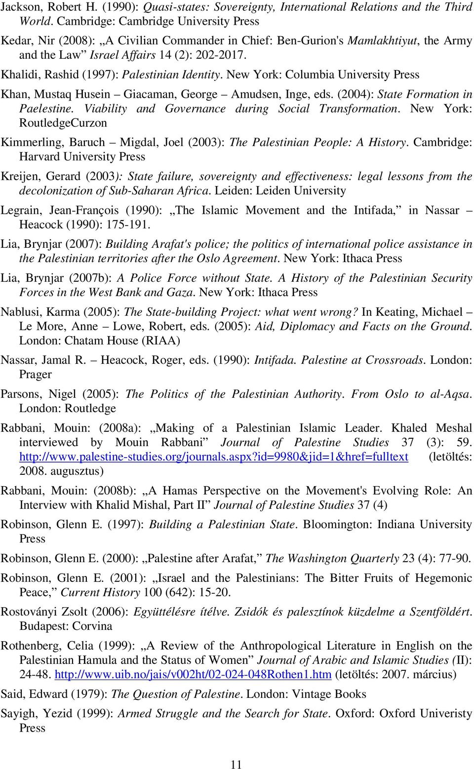 Khalidi, Rashid (1997): Palestinian Identity. New York: Columbia University Press Khan, Mustaq Husein Giacaman, George Amudsen, Inge, eds. (2004): State Formation in Paelestine.