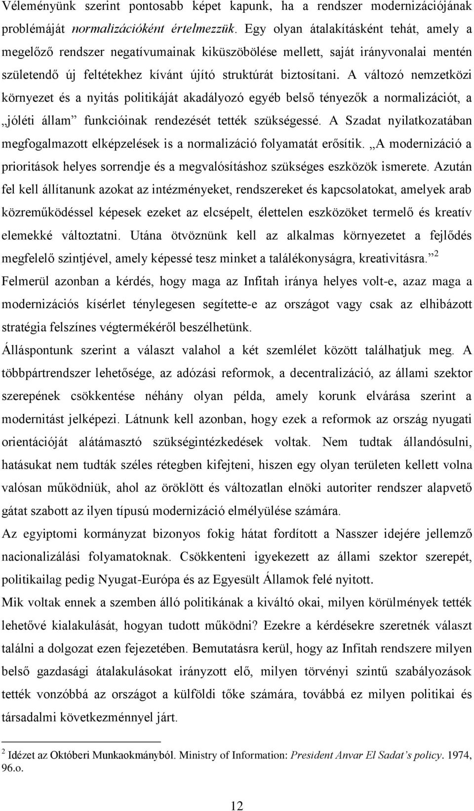 A változó nemzetközi környezet és a nyitás politikáját akadályozó egyéb belső tényezők a normalizációt, a jóléti állam funkcióinak rendezését tették szükségessé.