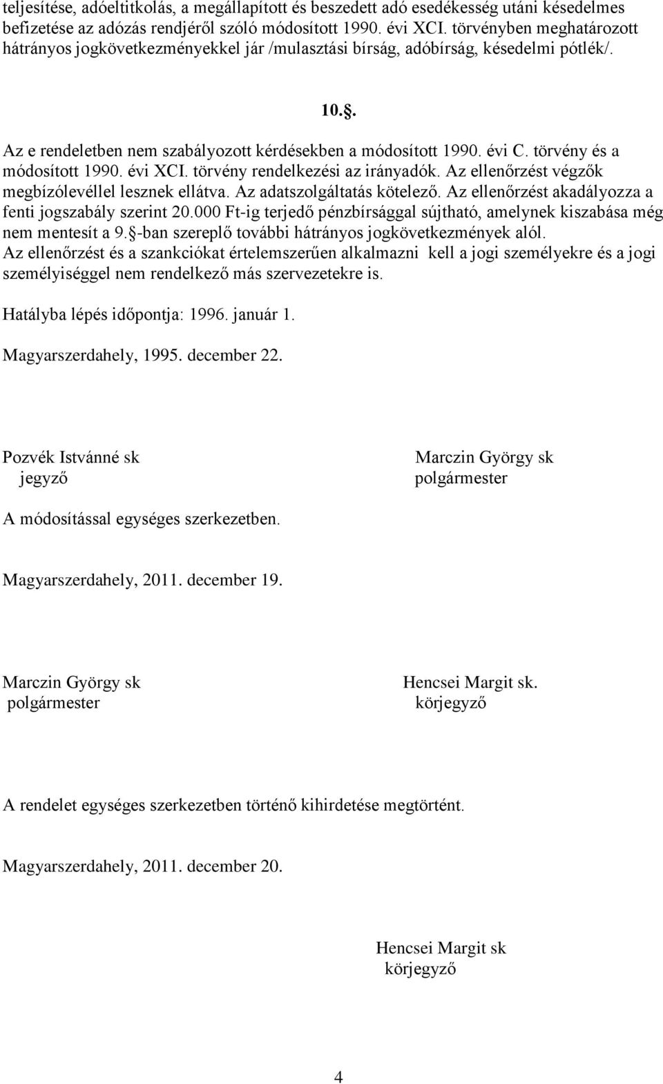 törvény és a módosított 1990. évi XCI. törvény rendelkezési az irányadók. Az ellenőrzést végzők megbízólevéllel lesznek ellátva. Az adatszolgáltatás kötelező.