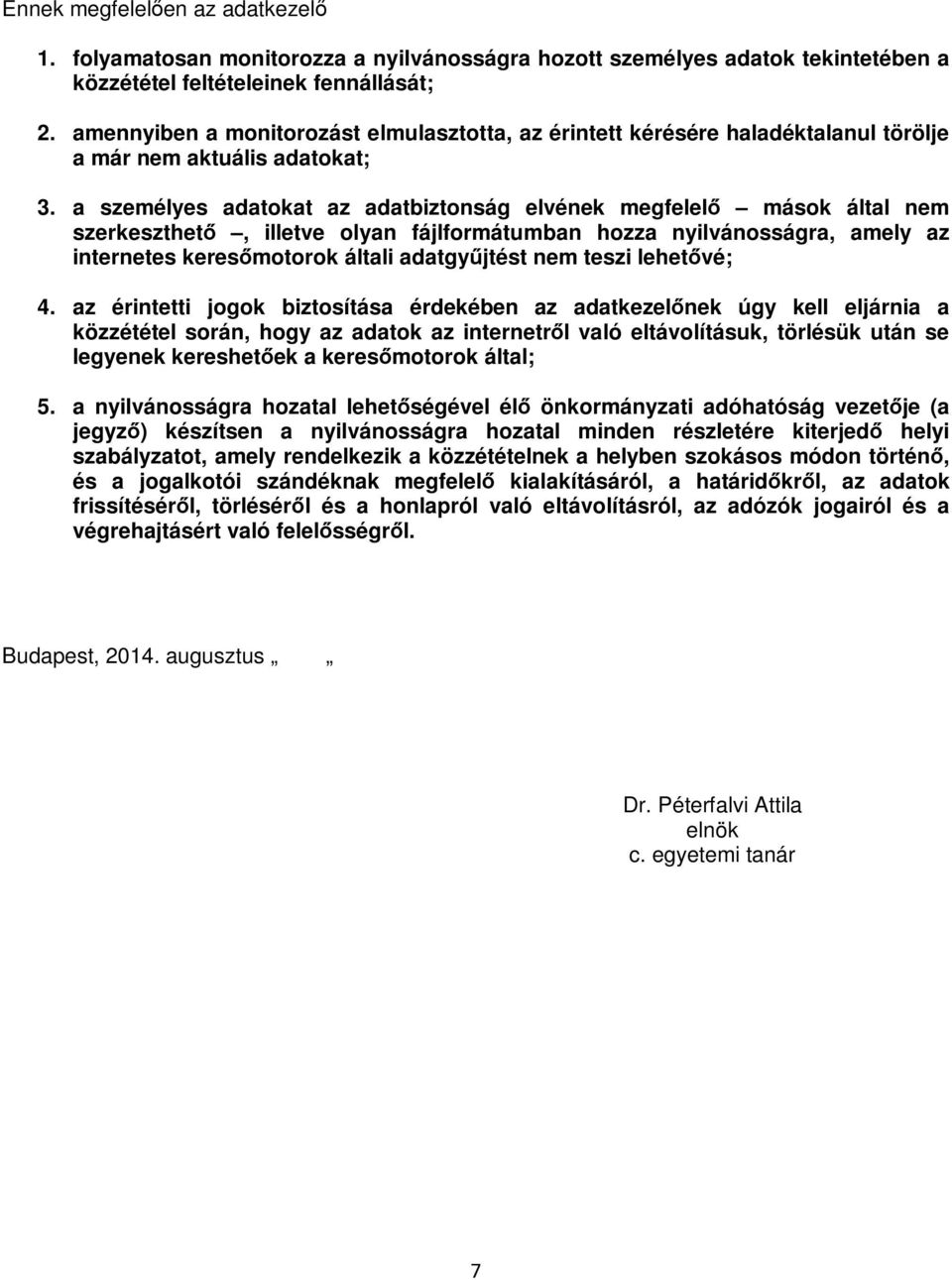 a személyes adatokat az adatbiztonság elvének megfelelő mások által nem szerkeszthető, illetve olyan fájlformátumban hozza nyilvánosságra, amely az internetes keresőmotorok általi adatgyűjtést nem