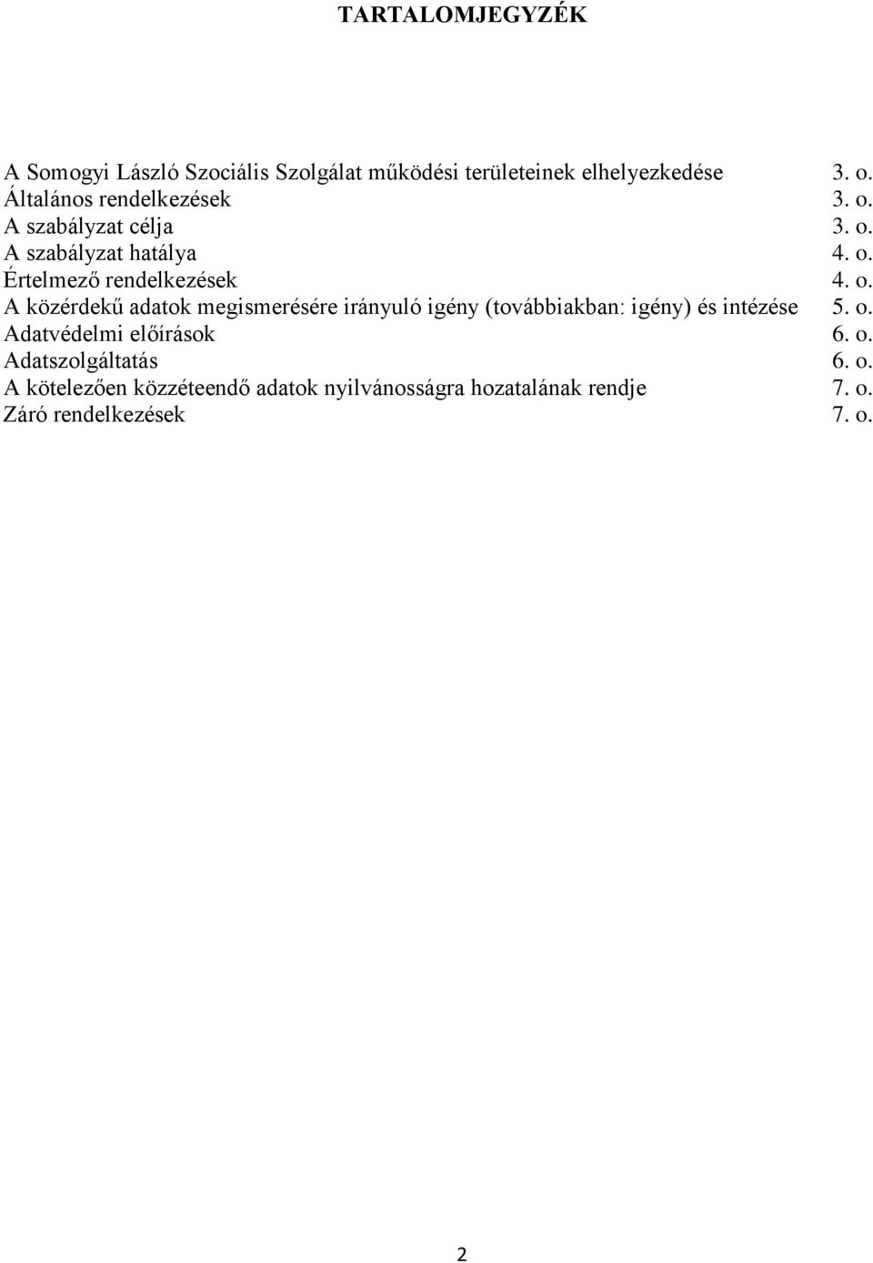 A szabályzat célja 3. o. A szabályzat hatálya 4. o. Értelmező rendelkezések 4. o. A közérdekű adatok megismerésére irányuló igény (továbbiakban: igény) és intézése 5.