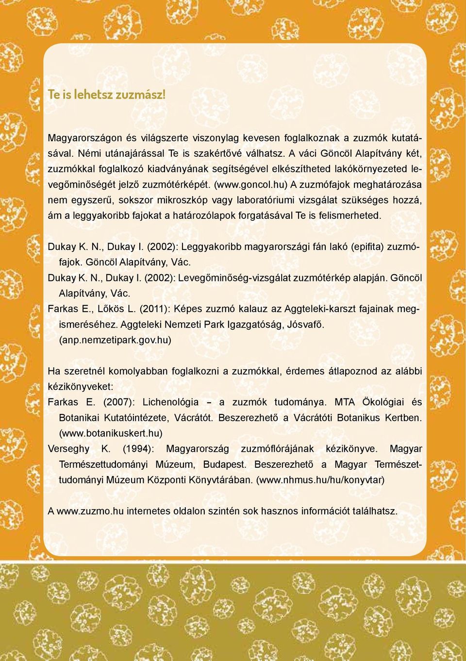 hu) A zuzmófajok meghatározása nem egyszerű, sokszor mikroszkóp vagy laboratóriumi vizsgálat szükséges hozzá, ám a leggyakoribb fajokat a határozólapok forgatásával Te is felismerheted. Dukay K. N.