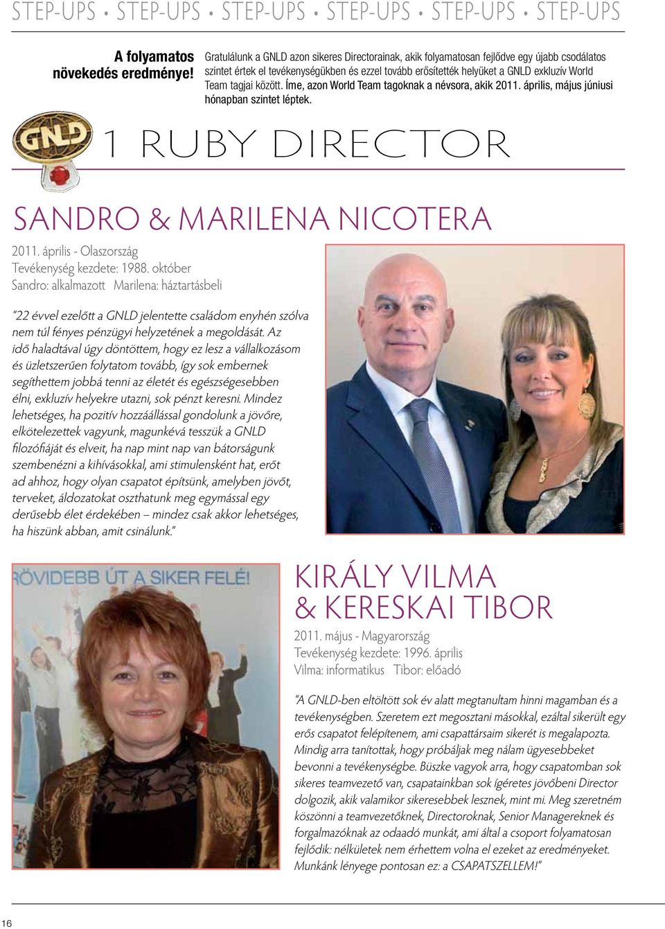 között. Íme, azon World Team tagoknak a névsora, akik 2011. április, május júniusi hónapban szintet léptek. 1 RUBY DIRECTOR Sandro & Marilena Nicotera 2011.