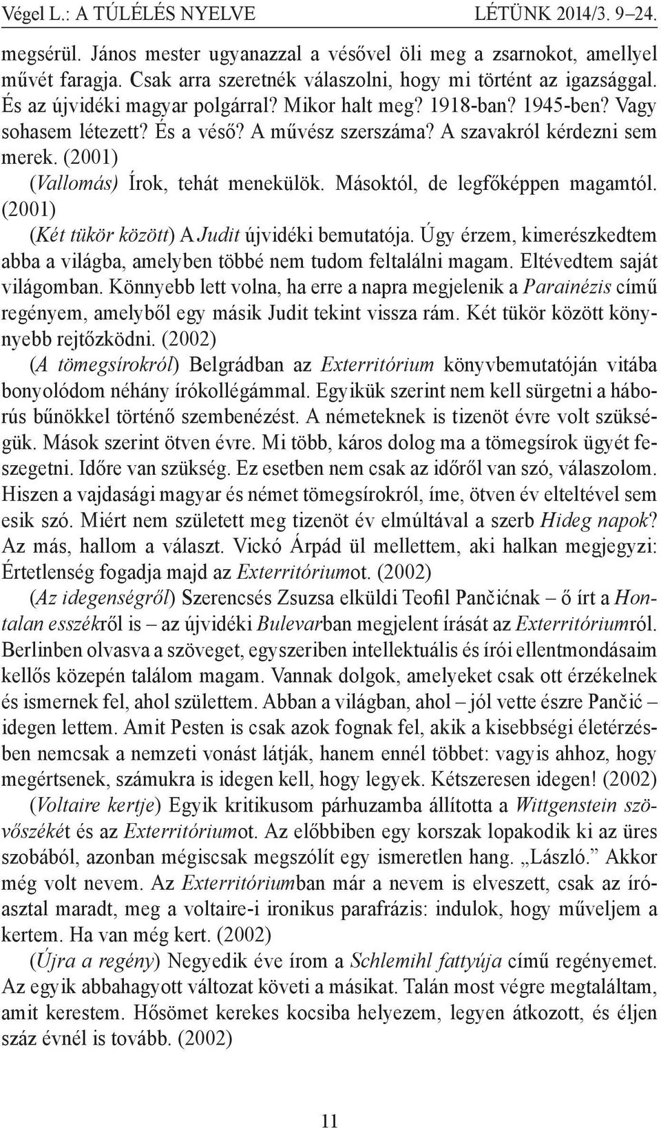 Másoktól, de legfőképpen magamtól. (2001) (Két tükör között) A Judit újvidéki bemutatója. Úgy érzem, kimerészkedtem abba a világba, amelyben többé nem tudom feltalálni magam.