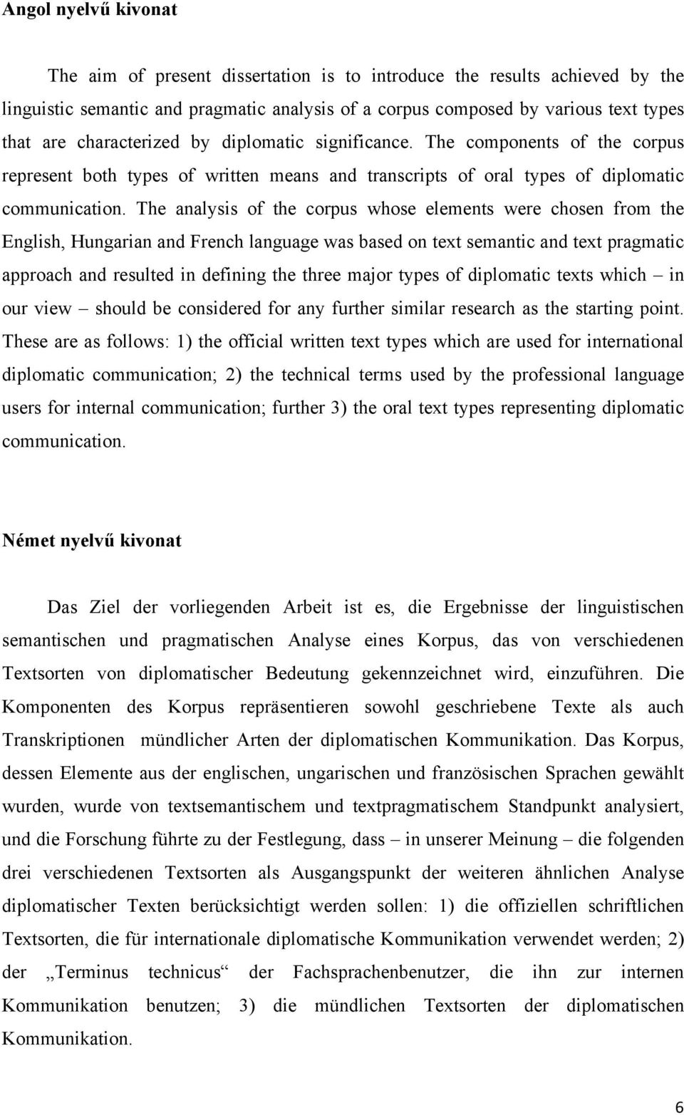 diplomatic significance. The components of the corpus represent both types of written means and transcripts of oral types of diplomatic communication.