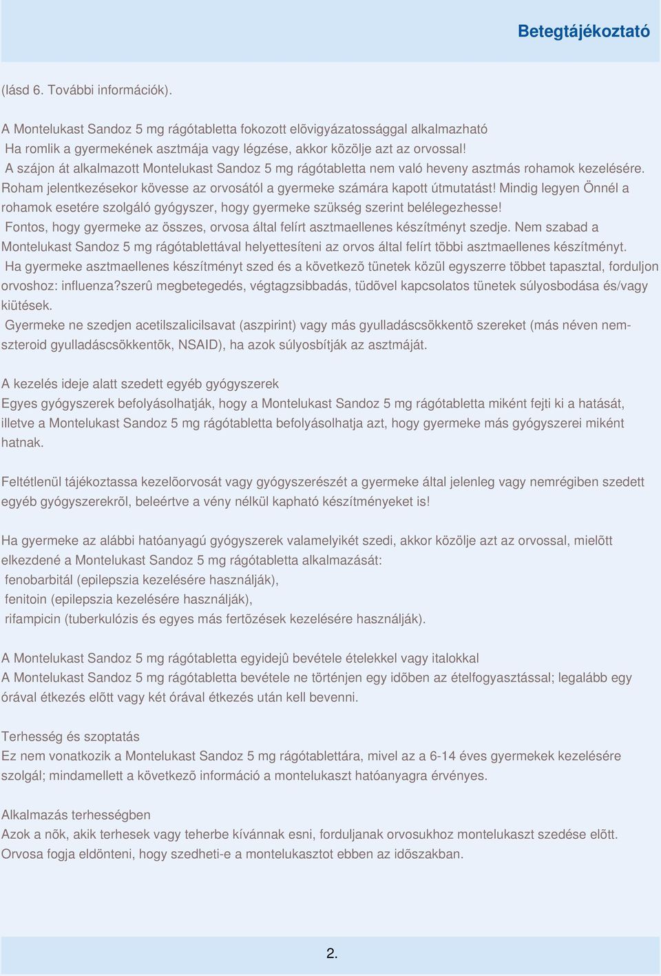 Mindig legyen Önnél a rohamok esetére szolgáló gyógyszer, hogy gyermeke szükség szerint belélegezhesse! Fontos, hogy gyermeke az összes, orvosa által felírt asztmaellenes készítményt szedje.