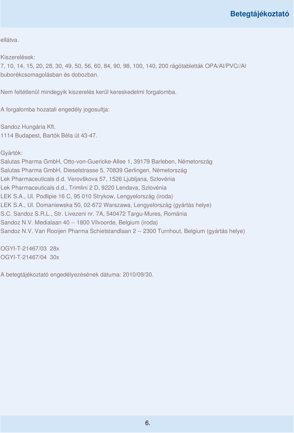 Gyártók: Salutas Pharma GmbH, Otto-von-Guericke-Allee 1, 39179 Barleben, Németország Salutas Pharma GmbH, Dieselstrasse 5, 70839 Gerlingen, Németország Lek Pharmaceuticals d.