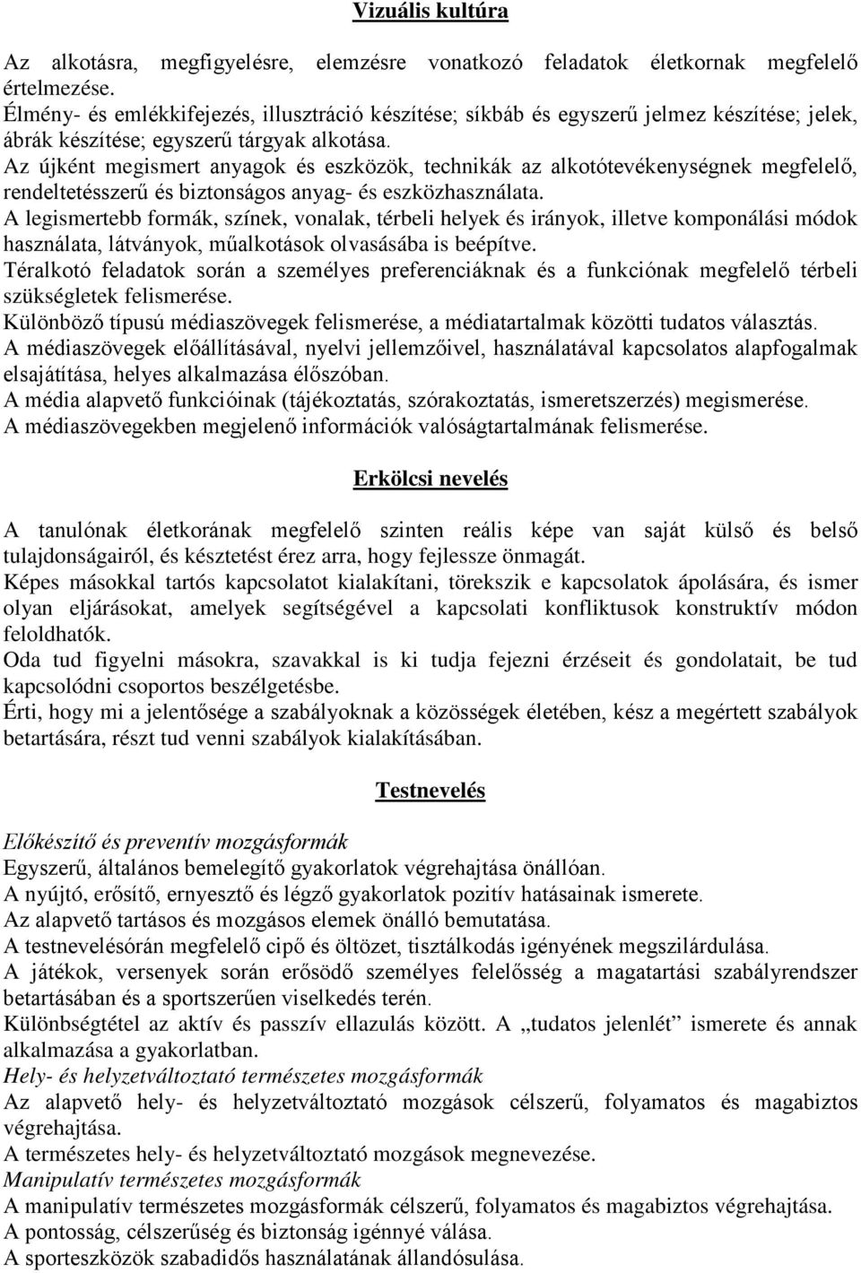 Az újként megismert anyagok és eszközök, technikák az alkotótevékenységnek megfelelő, rendeltetésszerű és biztonságos anyag- és eszközhasználata.