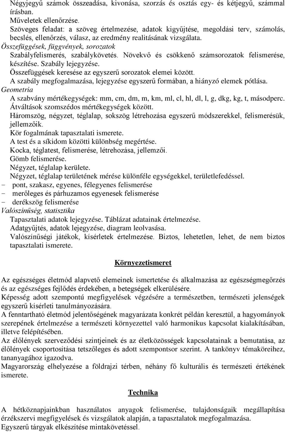 Összefüggések, függvények, sorozatok Szabályfelismerés, szabálykövetés. Növekvő és csökkenő számsorozatok felismerése, készítése. Szabály lejegyzése.