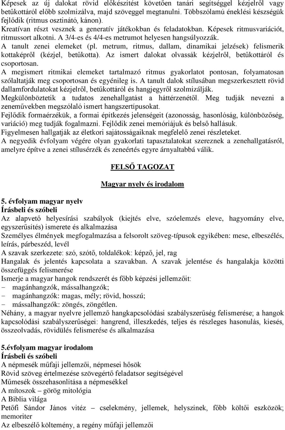 A 3/4-es és 4/4-es metrumot helyesen hangsúlyozzák. A tanult zenei elemeket (pl. metrum, ritmus, dallam, dinamikai jelzések) felismerik kottaképről (kézjel, betűkotta).