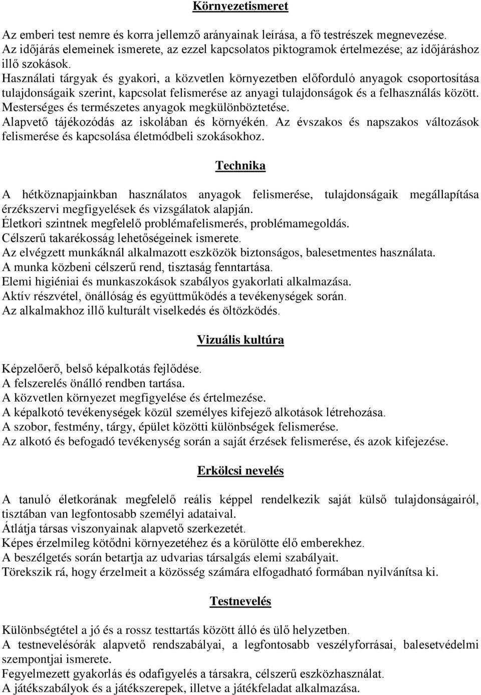 Használati tárgyak és gyakori, a közvetlen környezetben előforduló anyagok csoportosítása tulajdonságaik szerint, kapcsolat felismerése az anyagi tulajdonságok és a felhasználás között.