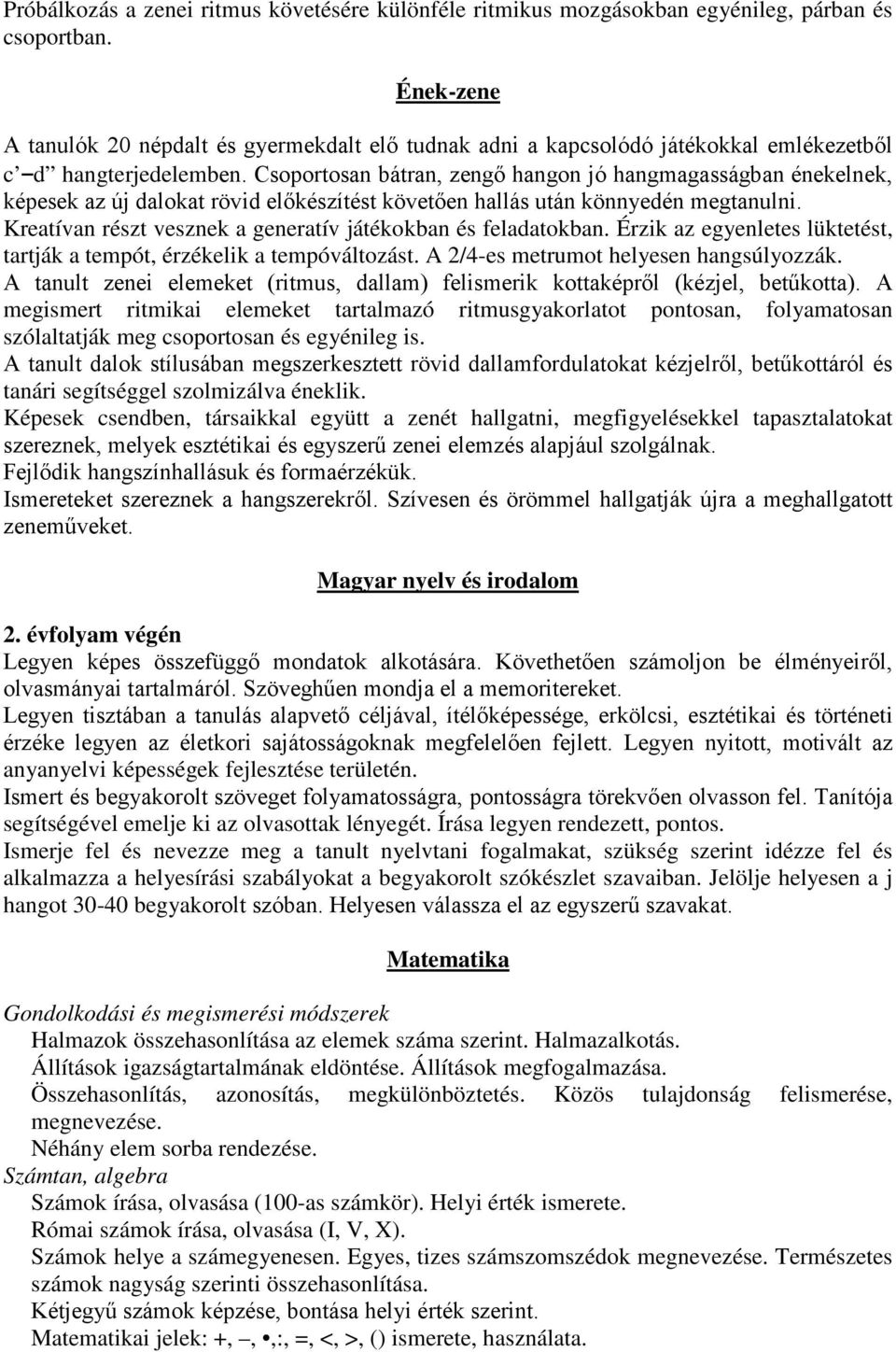 Csoportosan bátran, zengő hangon jó hangmagasságban énekelnek, képesek az új dalokat rövid előkészítést követően hallás után könnyedén megtanulni.