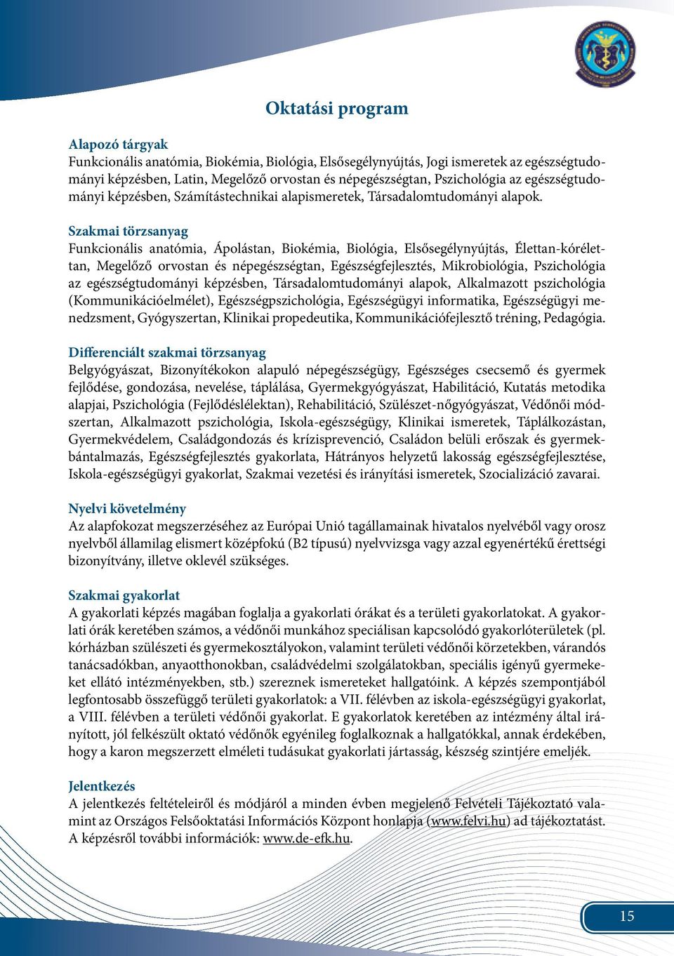 Szakmai törzsanyag Funkcionális anatómia, Ápolástan, Biokémia, Biológia, Elsősegélynyújtás, Élettan-kórélettan, Megelőző orvostan és népegészségtan, Egészségfejlesztés, Mikrobiológia, Pszichológia az