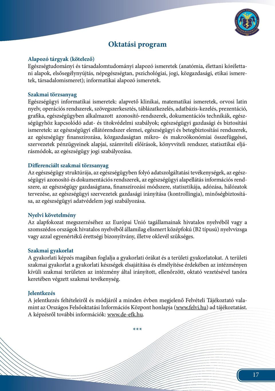 Szakmai törzsanyag Egészségügyi informatikai ismeretek: alapvető klinikai, matematikai ismeretek, orvosi latin nyelv, operációs rendszerek, szövegszerkesztés, táblázatkezelés, adatbázis-kezelés,