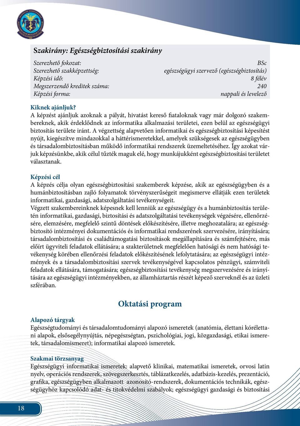 A képzést ajánljuk azoknak a pályát, hivatást kereső fiataloknak vagy már dolgozó szakembereknek, akik érdeklődnek az informatika alkalmazási területei, ezen belül az egészségügyi biztosítás területe