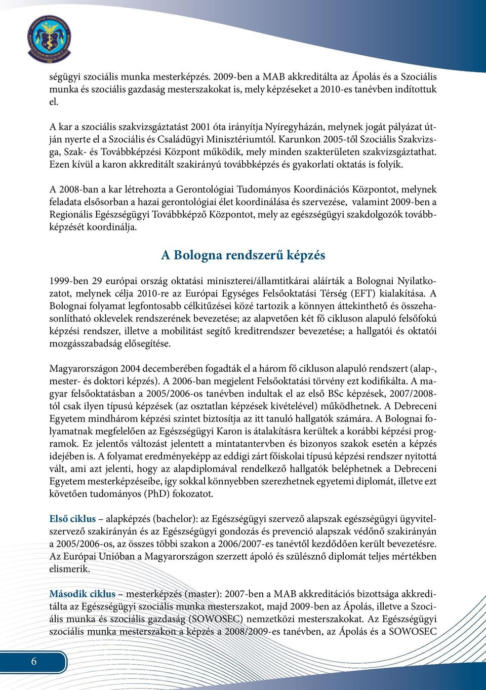 Karunkon 2005-től Szociális Szakvizsga, Szak- és Továbbképzési Központ működik, mely minden szakterületen szakvizsgáztathat.