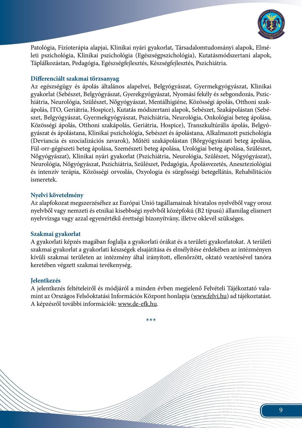 Differenciált szakmai törzsanyag Az egészségügy és ápolás általános alapelvei, Belgyógyászat, Gyermekgyógyászat, Klinikai gyakorlat (Sebészet, Belgyógyászat, Gyerekgyógyászat, Nyomási fekély és