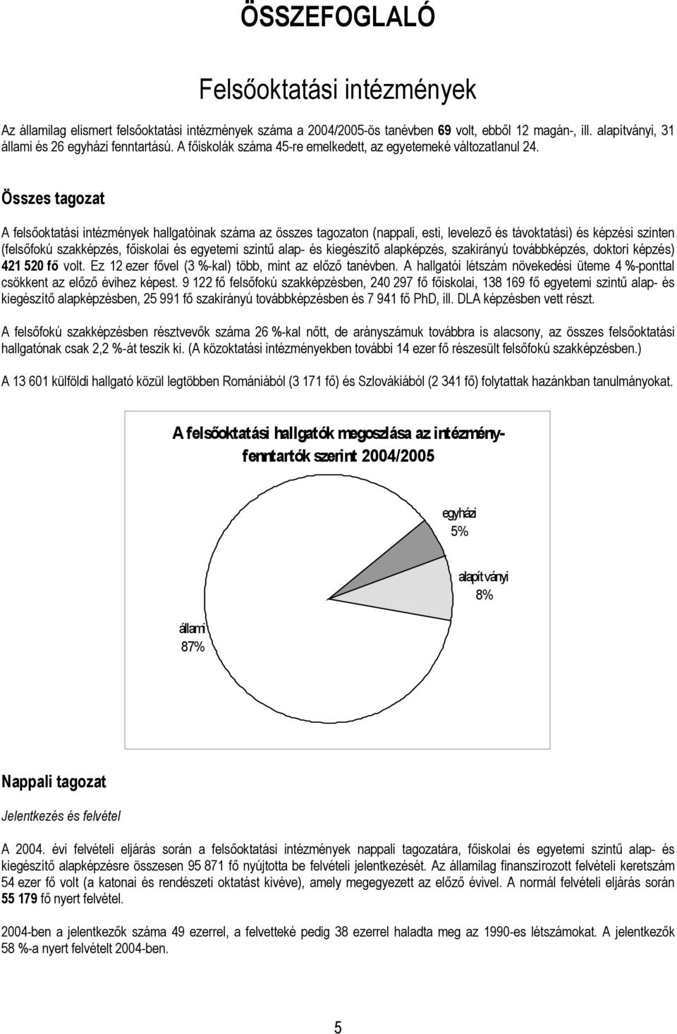 Összes tagozat A felsőoktatási intézmények hallgatóinak száma az összes tagozaton (nappali, esti, levelező és távoktatási) és képzési szinten (felsőfokú szakképzés, főiskolai és egyetemi szintű alap-