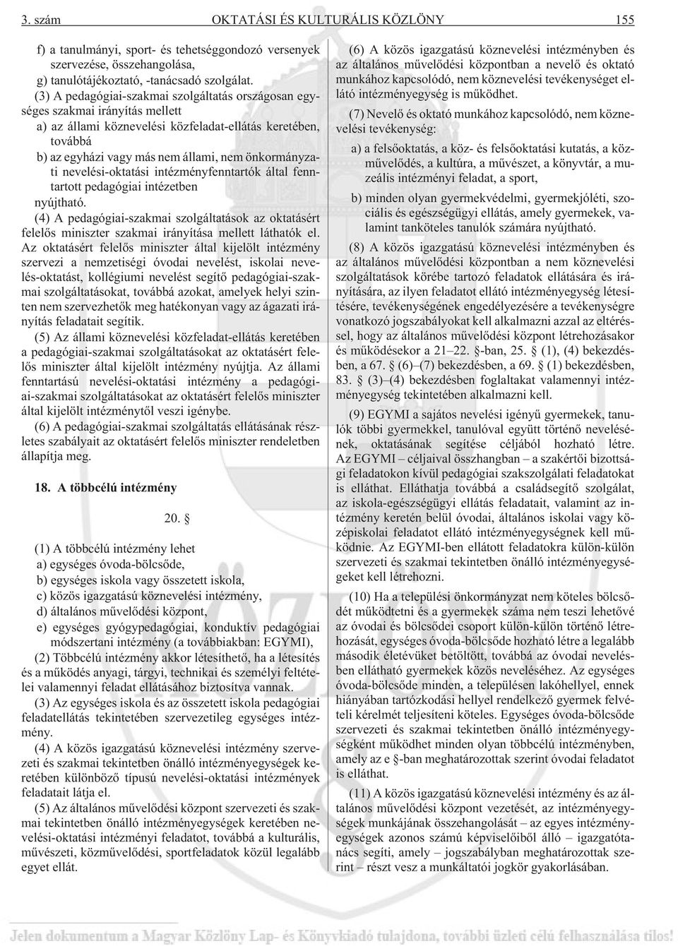 nevelési-oktatási intézményfenntartók által fenntartott pedagógiai intézetben nyújtható. (4) A pedagógiai-szakmai szolgáltatások az oktatásért felelõs miniszter szakmai irányítása mellett láthatók el.