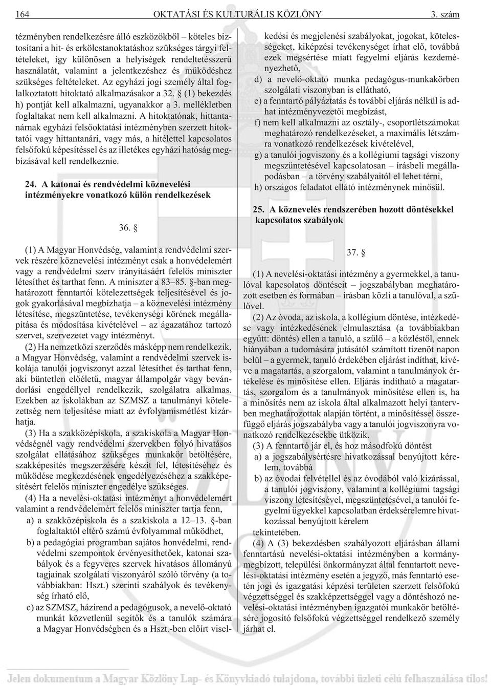 jelentkezéshez és mûködéshez szükséges feltételeket. Az egyházi jogi személy által foglalkoztatott hitoktató alkalmazásakor a 32. (1) bekezdés h) pontját kell alkalmazni, ugyanakkor a 3.