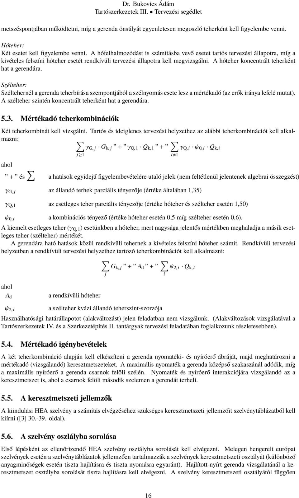 A hóteher koncentrált teherként hat a gerendára. Szélteher: Széltehernél a gerenda teherbírása szemontjából a szélnyomás esete lesz a mértékadó (az erők iránya lefelé mutat).