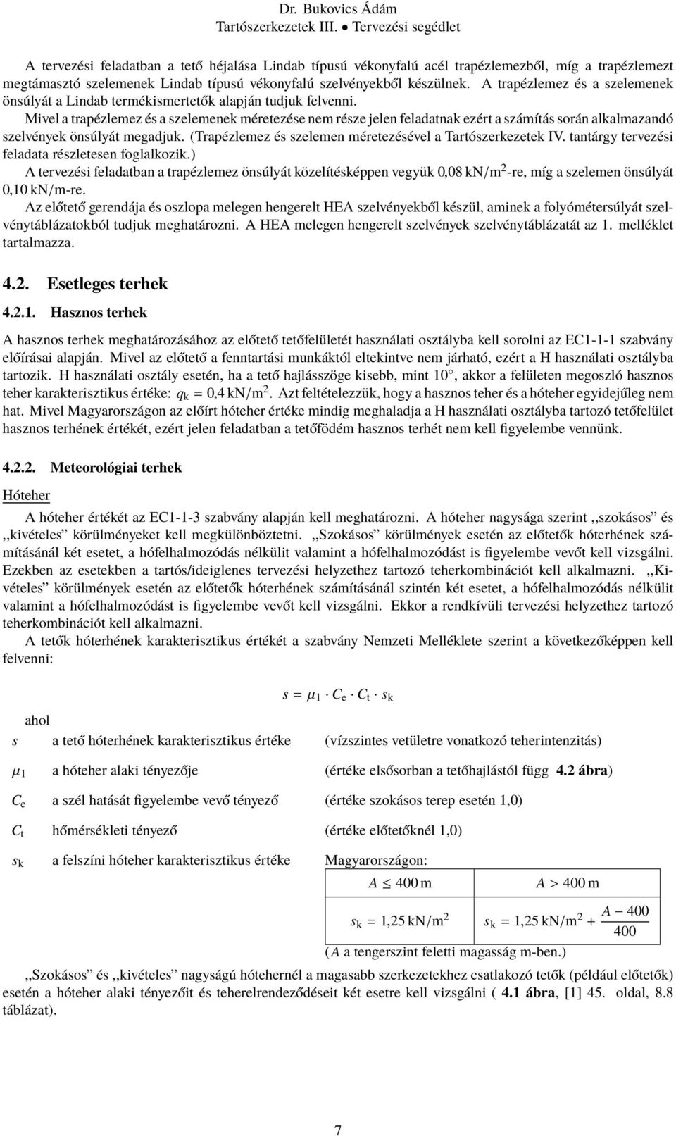 Mivel a traézlemez és a szelemenek méretezése nem része jelen feladatnak ezért a számítás során alkalmazandó szelvények önsúlyát megadjuk. (Traézlemez és szelemen méretezésével a Tartószerkezetek IV.