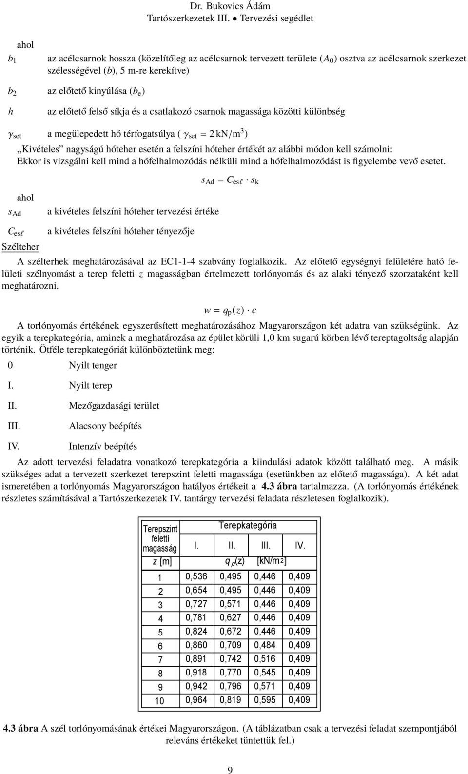 kell számolni: Ekkor is vizsgálni kell mind a hófelhalmozódás nélküli mind a hófelhalmozódást is figyelembe vevő esetet.
