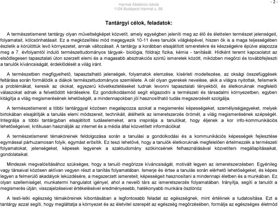 A tantárgy a korábban elsajátított ismeretekre és készségekre épülve alapozza meg a 7. évfolyamtól induló természettudományos tárgyak- biológia, földrajz fizika, kémia - tanítását.