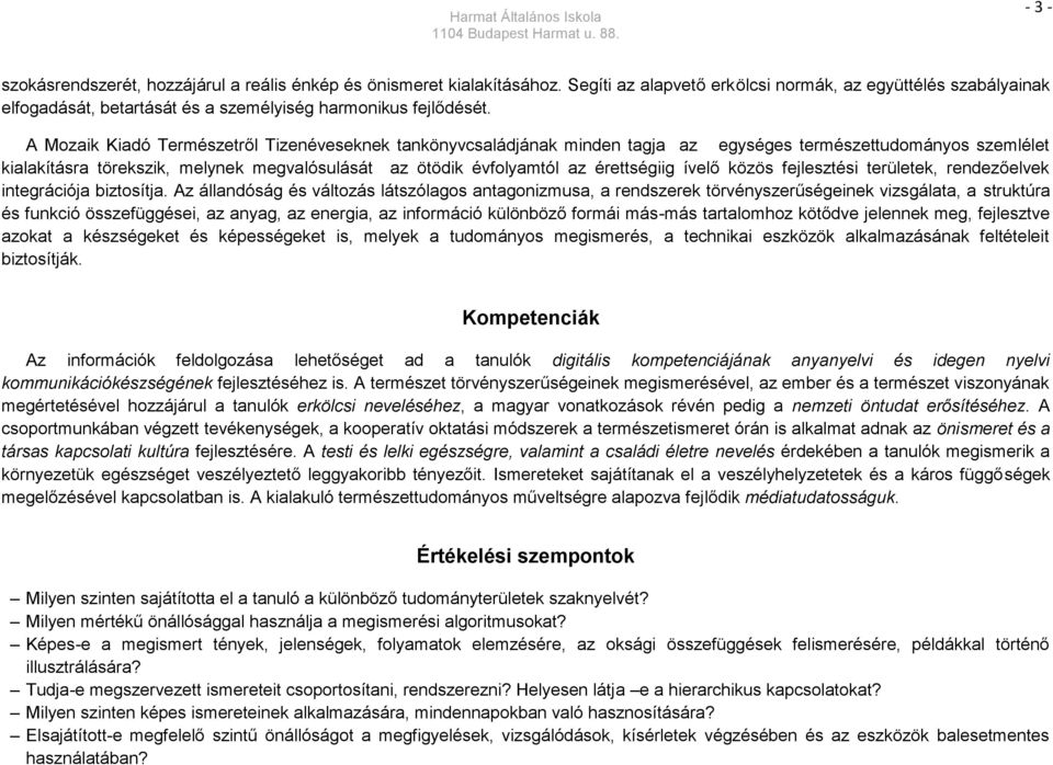 A Mozaik Kiadó Természetről Tizenéveseknek tankönyvcsaládjának minden tagja az egységes természettudományos szemlélet kialakításra törekszik, melynek megvalósulását az ötödik évfolyamtól az