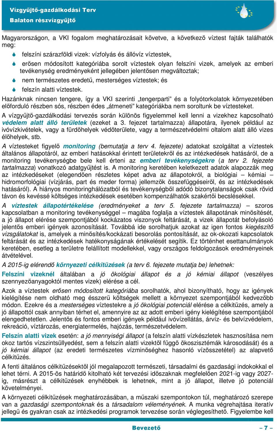 Hazánknak nincsen tengere, így a VKI szerinti tengerparti és a folyótorkolatok környezetében elıforduló részben sós, részben édes átmeneti kategóriákba nem soroltunk be víztesteket.