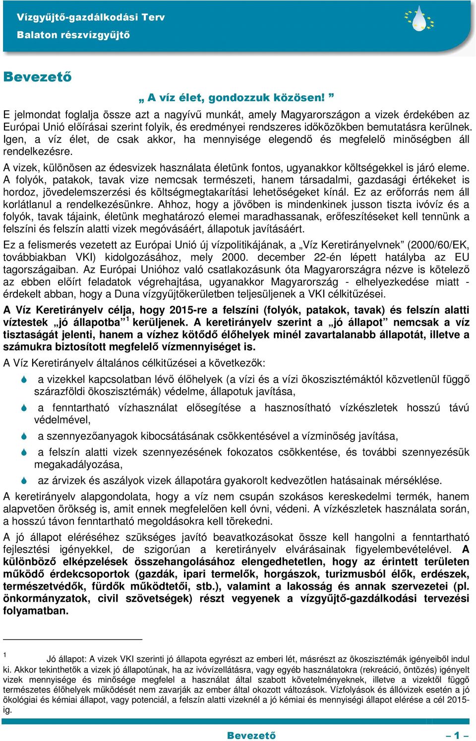 Igen, a víz élet, de csak akkor, ha mennyisége elegendı és megfelelı minıségben áll rendelkezésre. A vizek, különösen az édesvizek használata életünk fontos, ugyanakkor költségekkel is járó eleme.