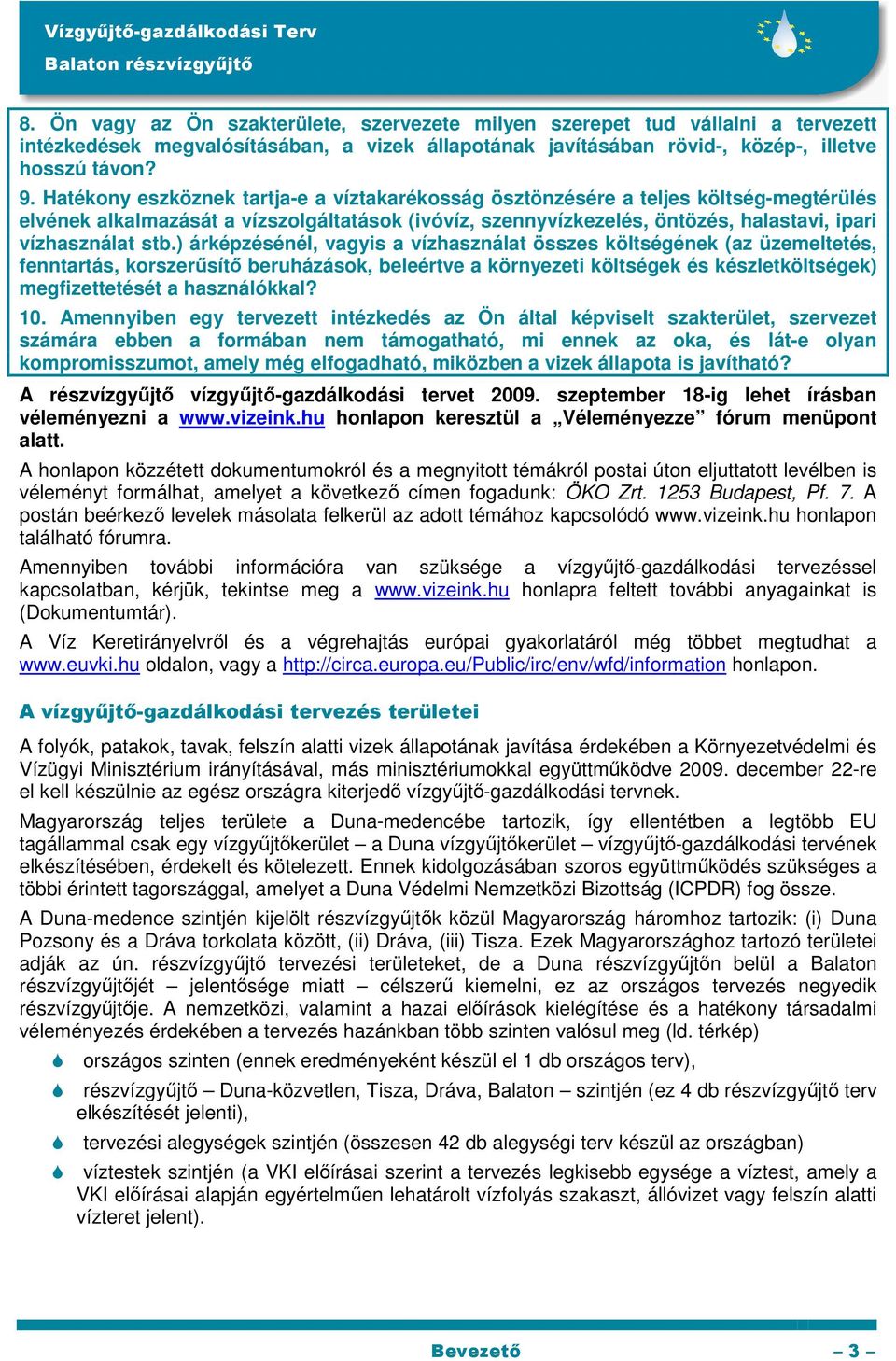 ) árképzésénél, vagyis a vízhasználat összes költségének (az üzemeltetés, fenntartás, korszerősítı beruházások, beleértve a környezeti költségek és készletköltségek) megfizettetését a használókkal?