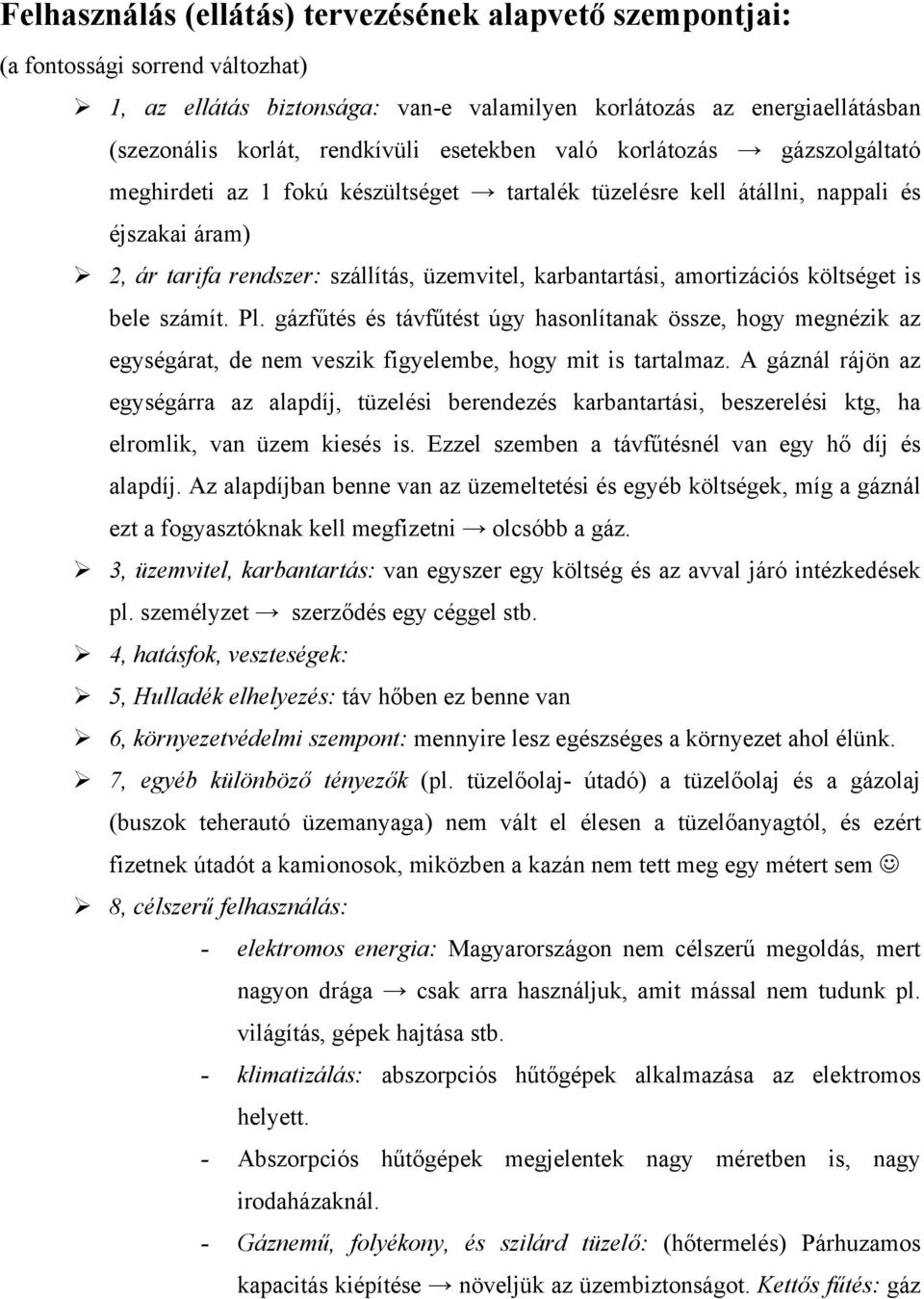 amortizációs költséget is bele számít. Pl. gázfűtés és távfűtést úgy hasonlítanak össze, hogy megnézik az egységárat, de nem veszik figyelembe, hogy mit is tartalmaz.