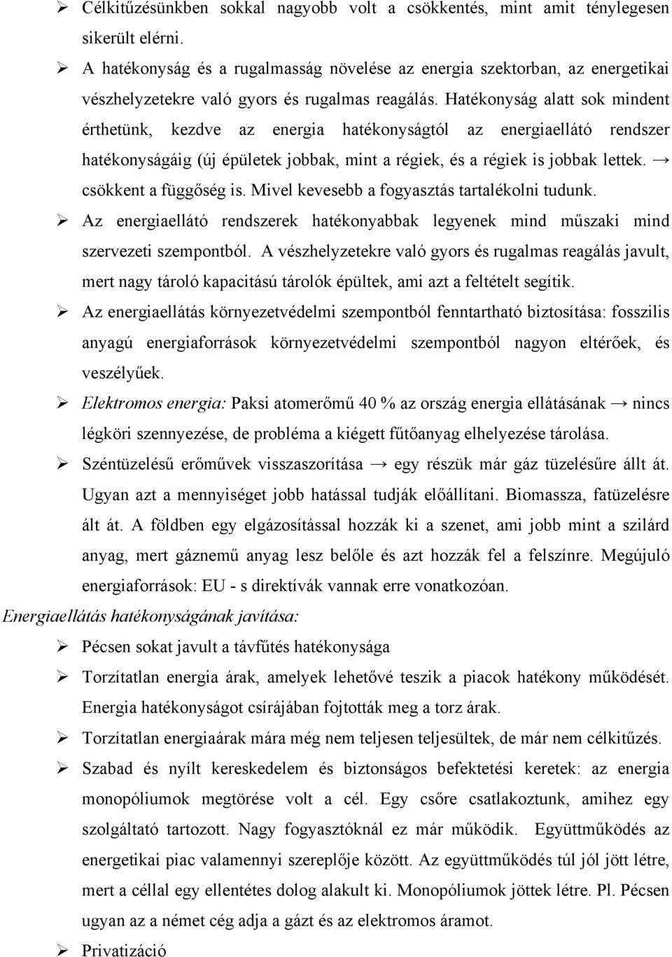 Hatékonyság alatt sok mindent érthetünk, kezdve az energia hatékonyságtól az energiaellátó rendszer hatékonyságáig (új épületek jobbak, mint a régiek, és a régiek is jobbak lettek.