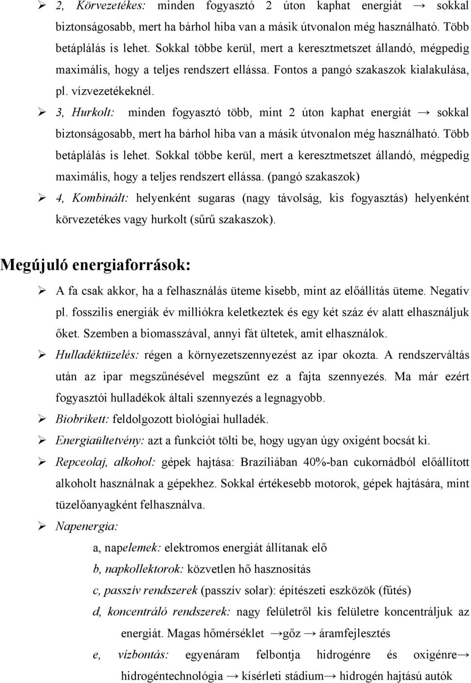 3, Hurkolt: minden fogyasztó több, mint 2 úton kaphat energiát sokkal biztonságosabb, mert ha bárhol hiba van a másik útvonalon még használható. Több betáplálás is lehet.