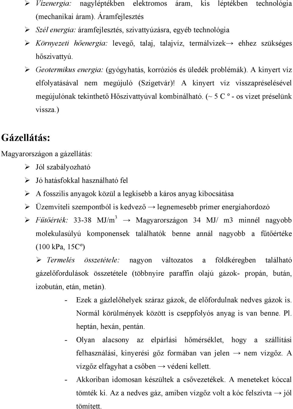 Geotermikus energia: (gyógyhatás, korróziós és üledék problémák). A kinyert víz elfolyatásával nem megújuló (Szigetvár)!