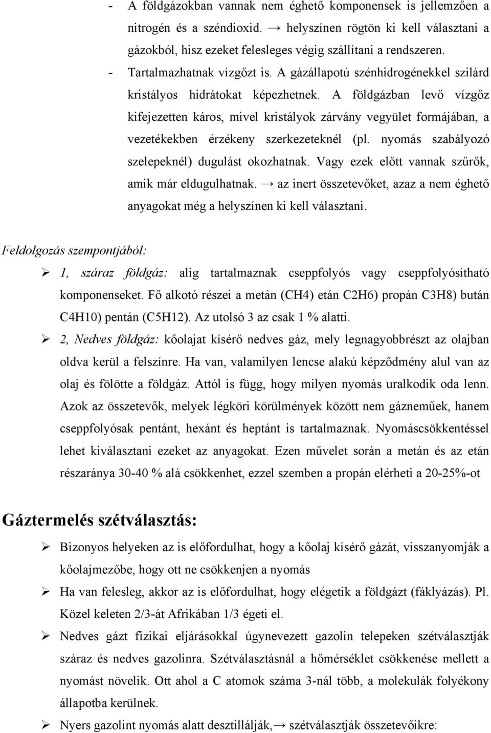 A földgázban levő vízgőz kifejezetten káros, mivel kristályok zárvány vegyület formájában, a vezetékekben érzékeny szerkezeteknél (pl. nyomás szabályozó szelepeknél) dugulást okozhatnak.