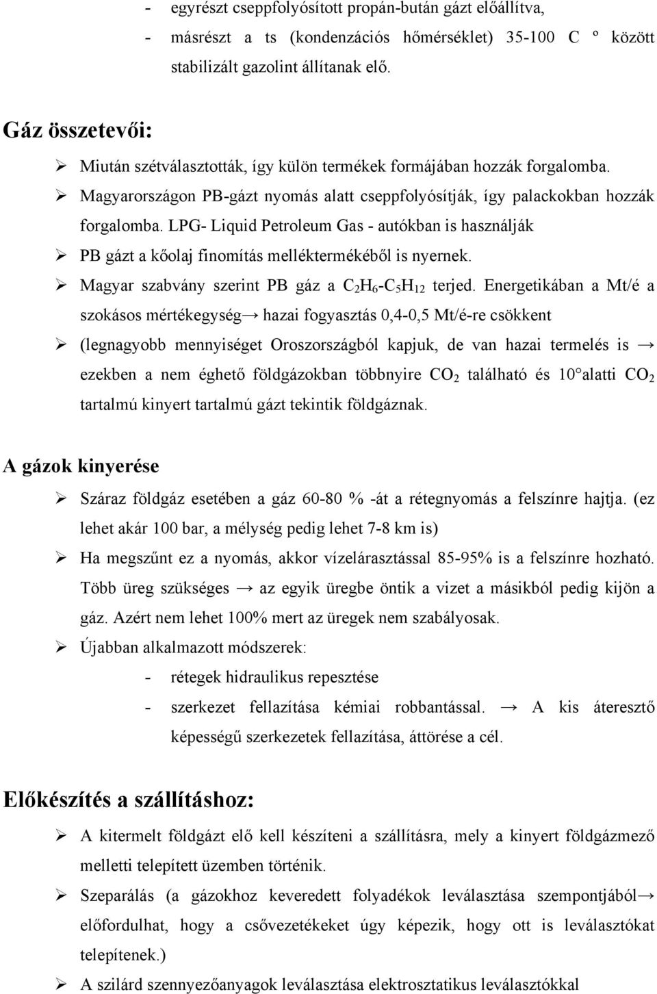LPG- Liquid Petroleum Gas - autókban is használják PB gázt a kőolaj finomítás melléktermékéből is nyernek. Magyar szabvány szerint PB gáz a C 2 H 6 -C 5 H 12 terjed.