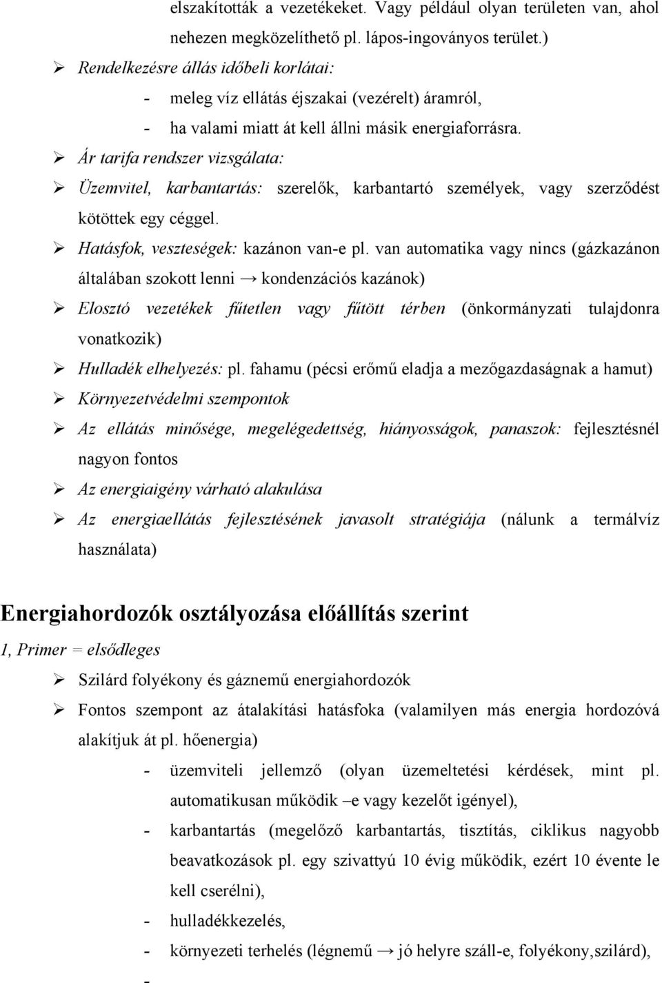 Ár tarifa rendszer vizsgálata: Üzemvitel, karbantartás: szerelők, karbantartó személyek, vagy szerződést kötöttek egy céggel. Hatásfok, veszteségek: kazánon van-e pl.