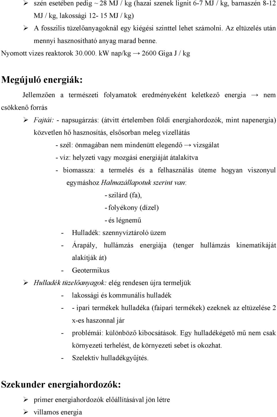 kw nap/kg 2600 Giga J / kg Megújuló energiák: Jellemzően a természeti folyamatok eredményeként keletkező energia nem csökkenő forrás Fajtái: - napsugárzás: (átvitt értelemben földi energiahordozók,