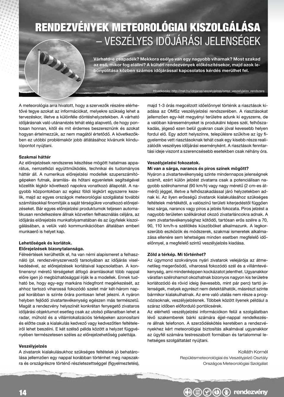 hu/idojaras/veszelyjelzes/omsz_veszelyjelzo_rendszere A meteorológia arra hivatott, hogy a szervezők részére elérhetővé tegye azokat az információkat, melyekre szükség lehet a tervezéskor, illetve a