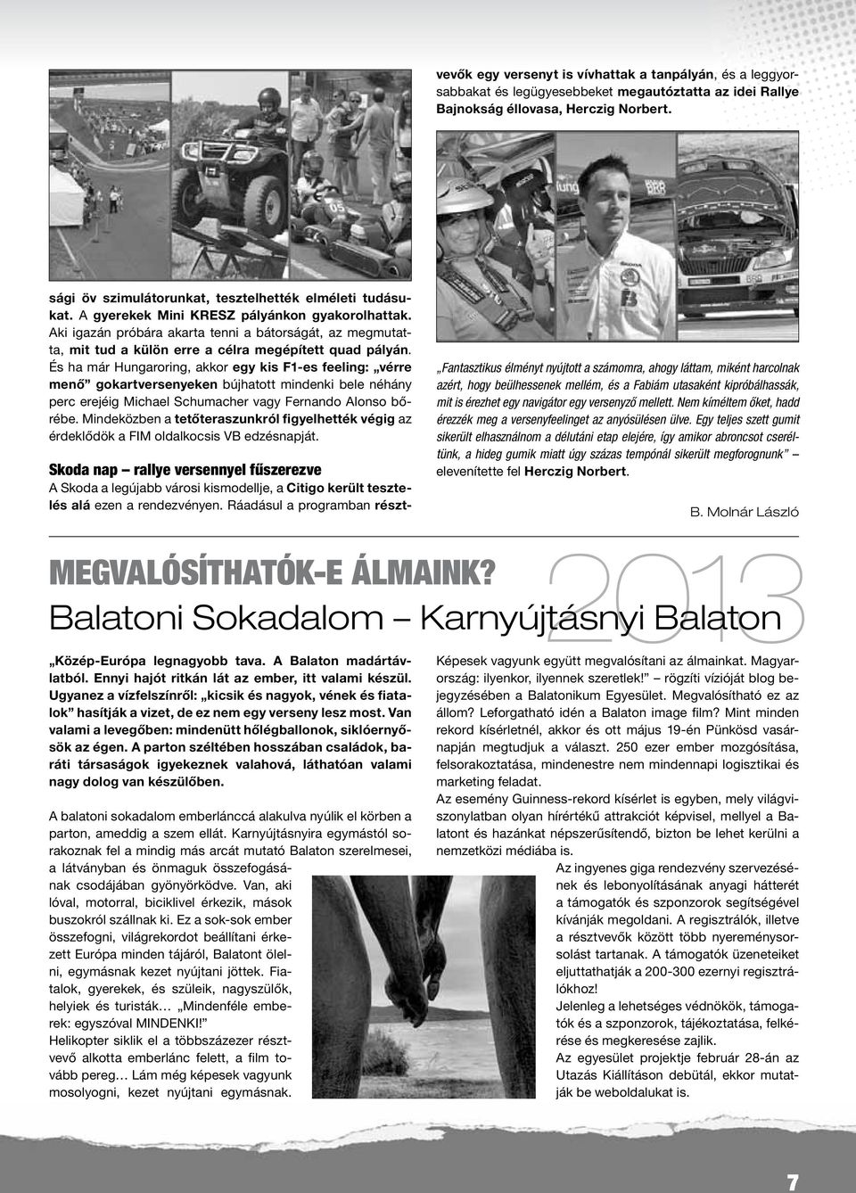 sági öv szimulátorunkat, tesztelhették elméleti tudásukat. A gyerekek Mini KRESZ pályánkon gyakorolhattak.