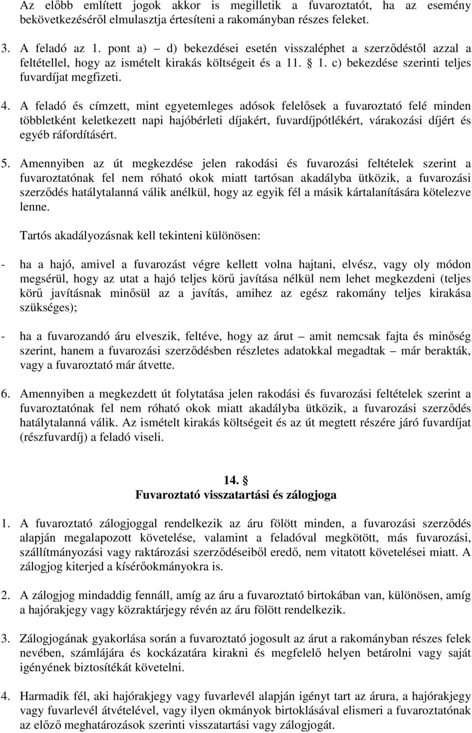 A feladó és címzett, mint egyetemleges adósok felelısek a fuvaroztató felé minden többletként keletkezett napi hajóbérleti díjakért, fuvardíjpótlékért, várakozási díjért és egyéb ráfordításért. 5.