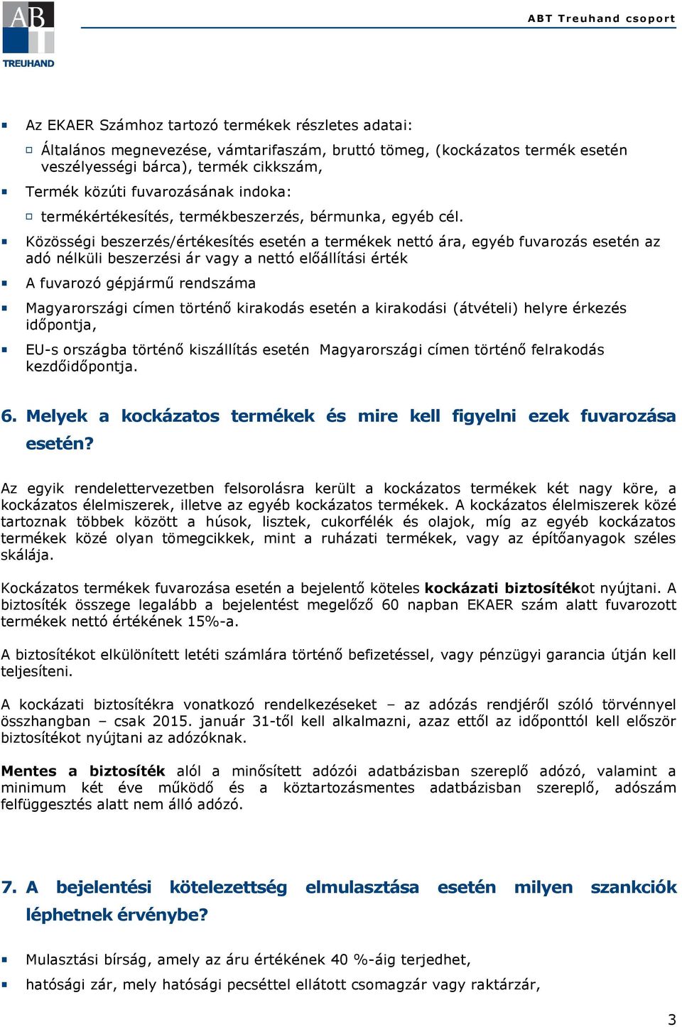 Közösségi beszerzés/értékesítés esetén a termékek nettó ára, egyéb fuvarozás esetén az adó nélküli beszerzési ár vagy a nettó előállítási érték A fuvarozó gépjármű rendszáma Magyarországi címen