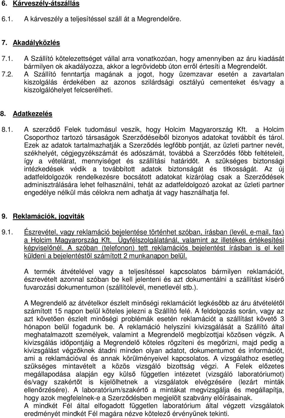 Adatkezelés 8.1. A szerződő Felek tudomásul veszik, hogy Holcim Magyarország Kft. a Holcim Csoporthoz tartozó társaságok Szerződéseiből bizonyos adatokat továbbít és tárol.